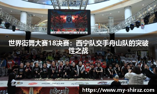世界街舞大赛18决赛：西宁队交手舟山队的突破性之战